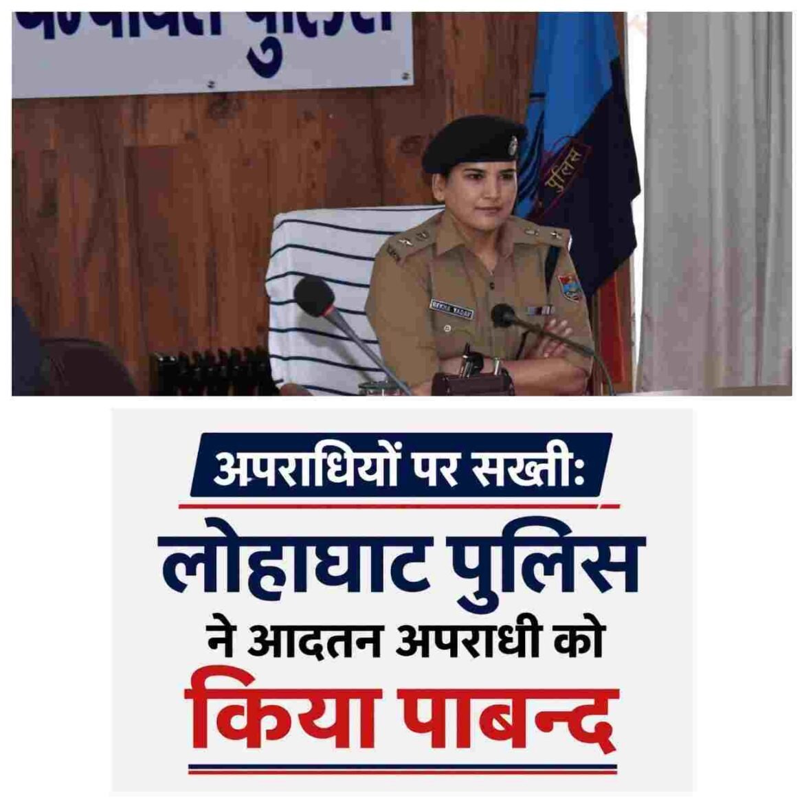 ✍️लोहाघाट पुलिस की सख्ती से अपराधियों में खलबली, आदतन अपराधी पर पाबंदी की कार्रवाई,एसपी रेखा यादव के नेतृत्व में चम्पावत पुलिस का अपराधियों पर लगातार शिकंजा, कानून-व्यवस्था बिगाड़ने वालों को कड़ा संदेश👉